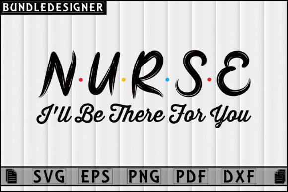 Nurse I'll Be There for You: Graphics & Print Templates